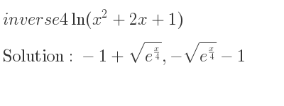 The inverse of 4ln(x^2+2x+1) is -1+sqrt(e^{x/4)},-sqrt(e^{x/4)}-1